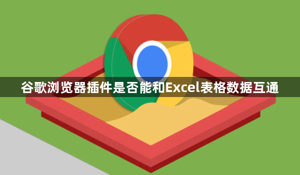 谷歌浏览器插件是否能和Excel表格数据互通1