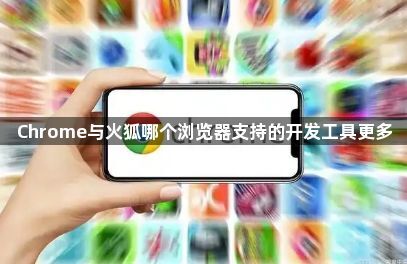 Chrome与火狐哪个浏览器支持的开发工具更多1