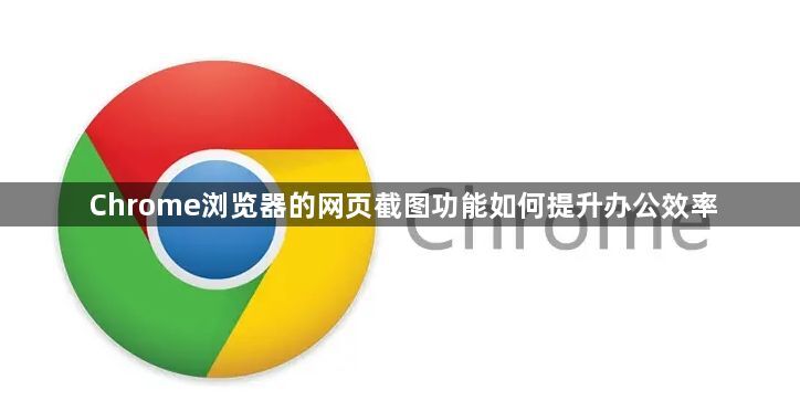 Chrome浏览器的网页截图功能如何提升办公效率1