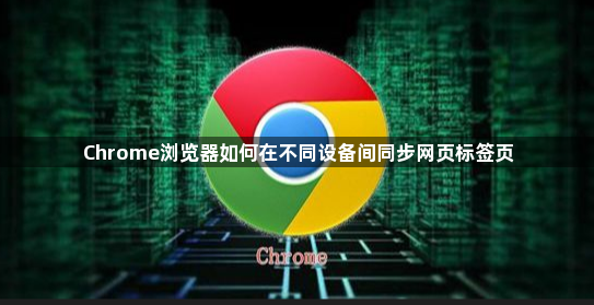 Chrome浏览器如何在不同设备间同步网页标签页1