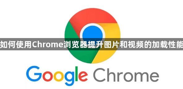 如何使用Chrome浏览器提升图片和视频的加载性能1