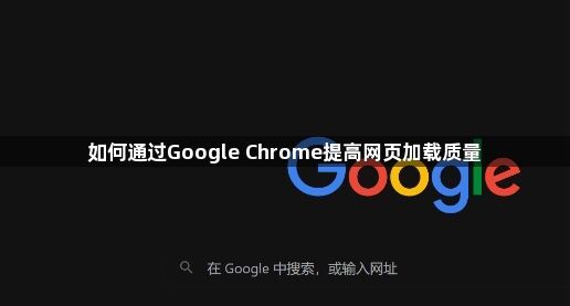 如何通过Google Chrome提高网页加载质量1
