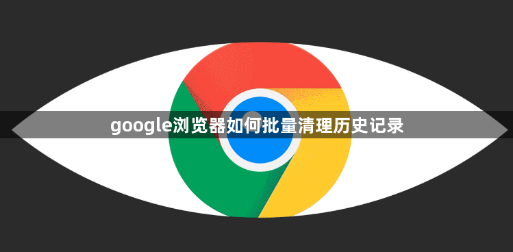 google浏览器如何批量清理历史记录1