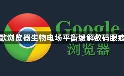 谷歌浏览器生物电场平衡缓解数码眼疲劳1