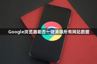 Google浏览器能否一键清除所有网站数据1