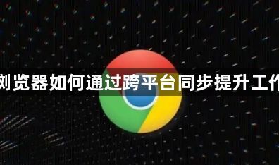 谷歌浏览器如何通过跨平台同步提升工作效率1