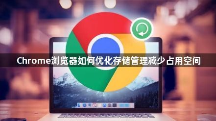 Chrome浏览器如何优化存储管理减少占用空间1