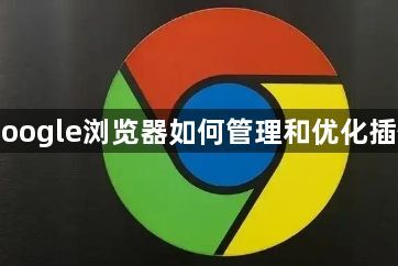 Google浏览器如何管理和优化插件1