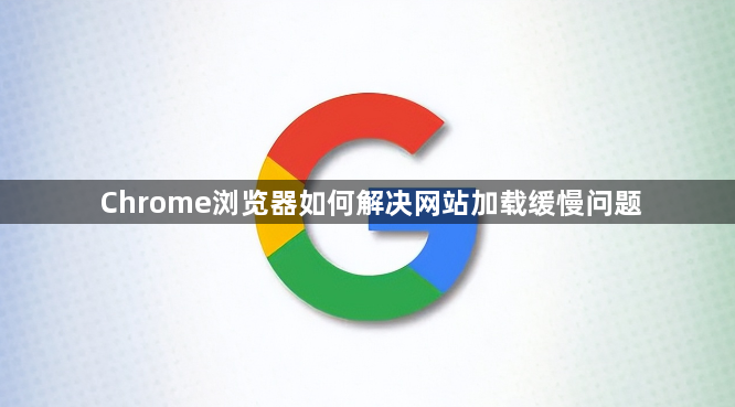 Chrome浏览器如何解决网站加载缓慢问题1