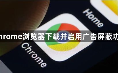 Chrome浏览器下载并启用广告屏蔽功能1