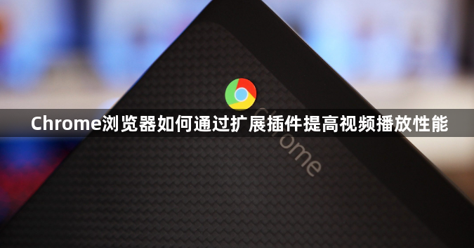 Chrome浏览器如何通过扩展插件提高视频播放性能1