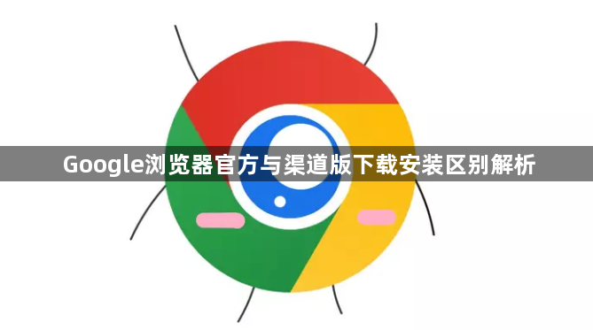 Google浏览器官方与渠道版下载安装区别解析1