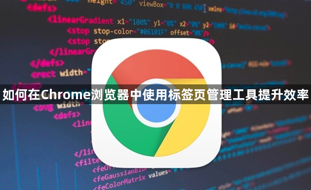 如何在Chrome浏览器中使用标签页管理工具提升效率1