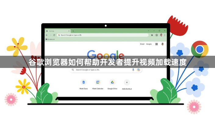 谷歌浏览器如何帮助开发者提升视频加载速度1