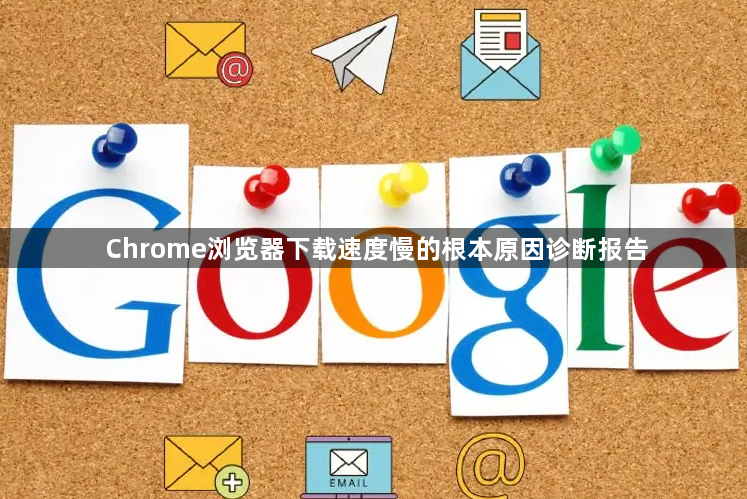 Chrome浏览器下载速度慢的根本原因诊断报告1
