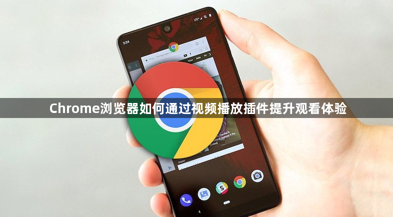 Chrome浏览器如何通过视频播放插件提升观看体验1