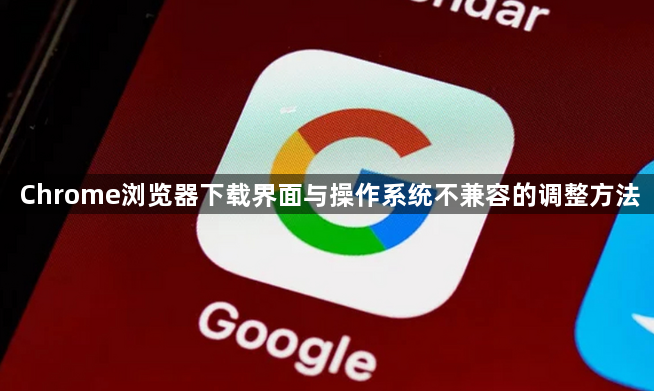 Chrome浏览器下载界面与操作系统不兼容的调整方法1