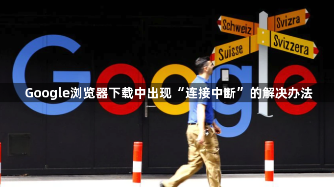 Google浏览器下载中出现“连接中断”的解决办法1