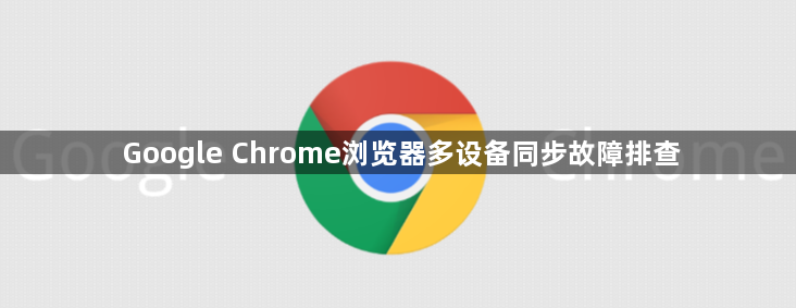 Google Chrome浏览器多设备同步故障排查1