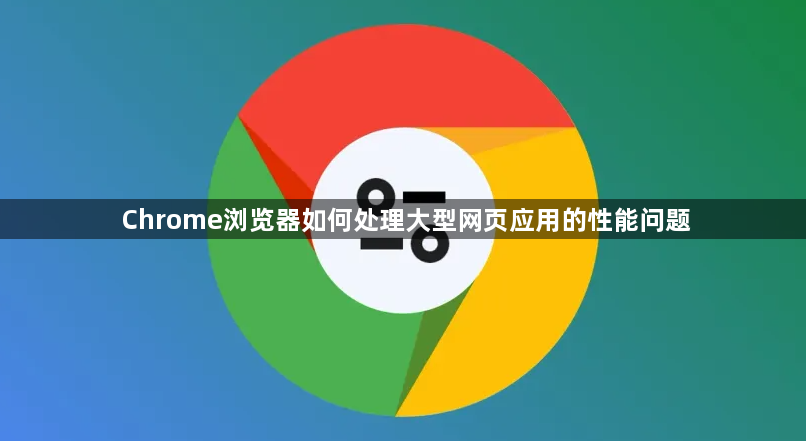 Chrome浏览器如何处理大型网页应用的性能问题1