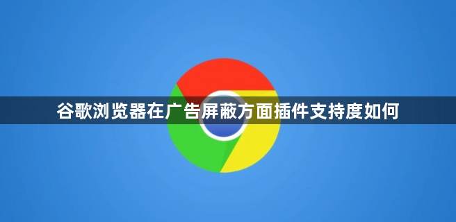 谷歌浏览器在广告屏蔽方面插件支持度如何1