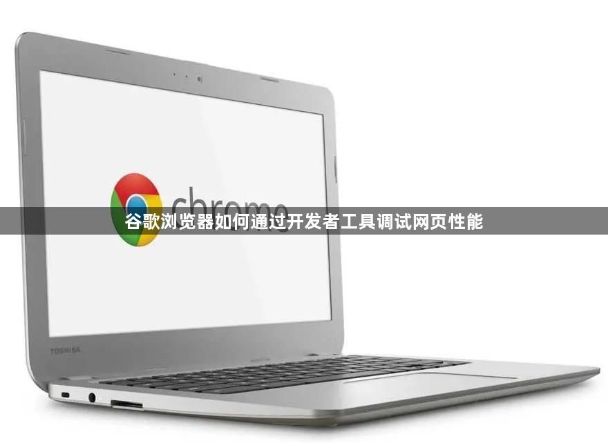 谷歌浏览器如何通过开发者工具调试网页性能1