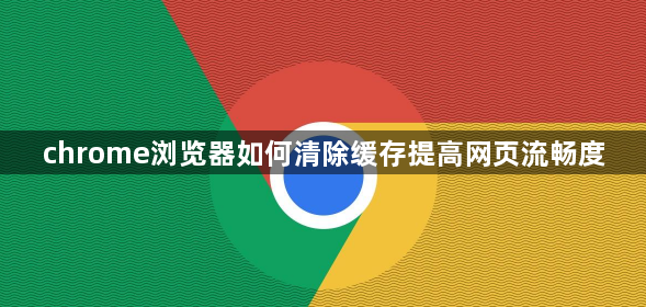 chrome浏览器如何清除缓存提高网页流畅度1