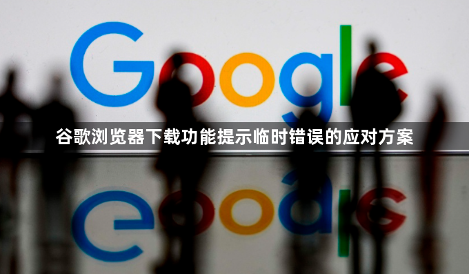 谷歌浏览器下载功能提示临时错误的应对方案1