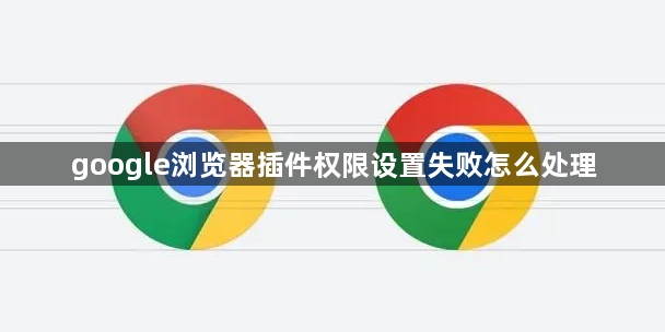 google浏览器插件权限设置失败怎么处理1