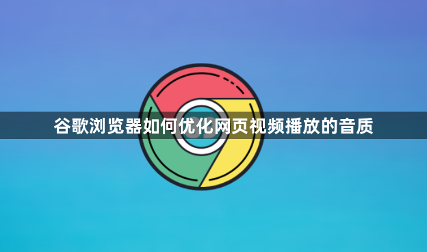 谷歌浏览器如何优化网页视频播放的音质1