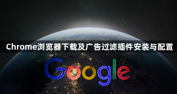 Chrome浏览器下载及广告过滤插件安装与配置1