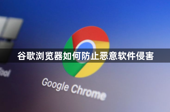谷歌浏览器如何防止恶意软件侵害1