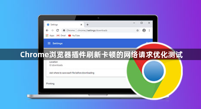 Chrome浏览器插件刷新卡顿的网络请求优化测试1