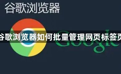 谷歌浏览器如何批量管理网页标签页1