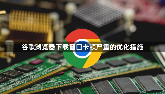 谷歌浏览器下载窗口卡顿严重的优化措施1