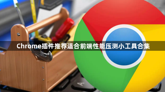 Chrome插件推荐适合前端性能压测小工具合集1