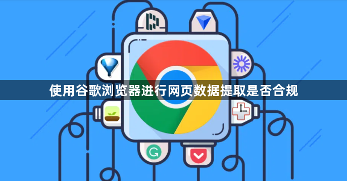 使用谷歌浏览器进行网页数据提取是否合规1