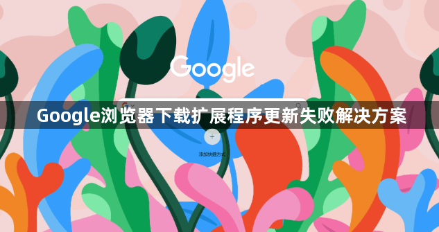 Google浏览器下载扩展程序更新失败解决方案1