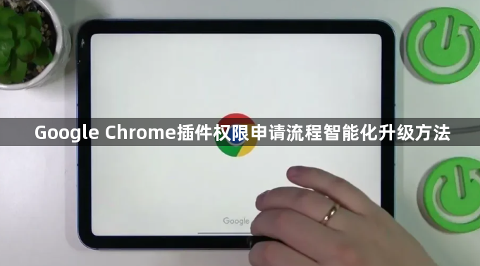 Google Chrome插件权限申请流程智能化升级方法1