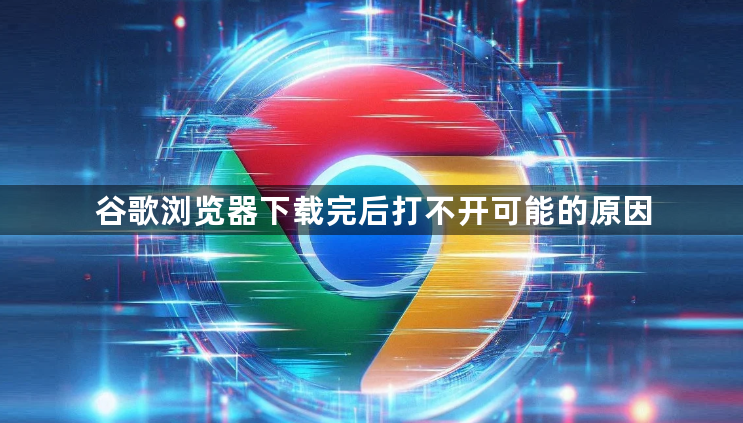 谷歌浏览器下载完后打不开可能的原因1