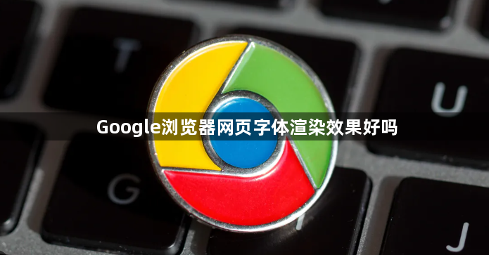Google浏览器网页字体渲染效果好吗1