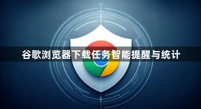 谷歌浏览器下载任务智能提醒与统计1