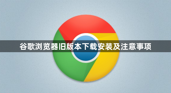 谷歌浏览器旧版本下载安装及注意事项1
