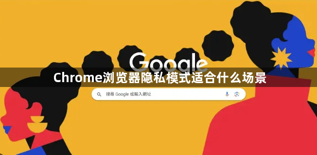 Chrome浏览器隐私模式适合什么场景1