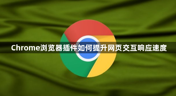 Chrome浏览器插件如何提升网页交互响应速度1