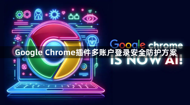 Google Chrome插件多账户登录安全防护方案1