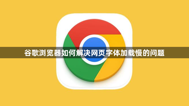 谷歌浏览器如何解决网页字体加载慢的问题1