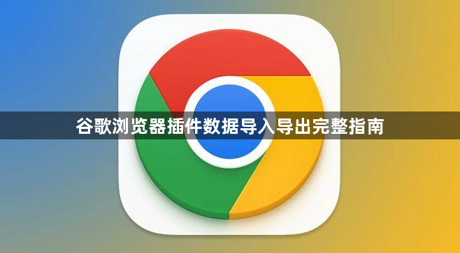 谷歌浏览器插件数据导入导出完整指南1