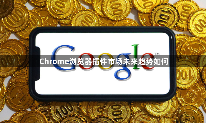 Chrome浏览器插件市场未来趋势如何1