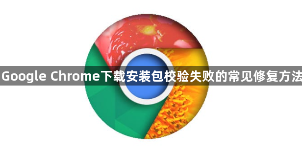 Google Chrome下载安装包校验失败的常见修复方法1